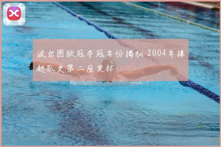 波尔图欧冠夺冠年份揭秘 2004年捧起队史第二座奖杯