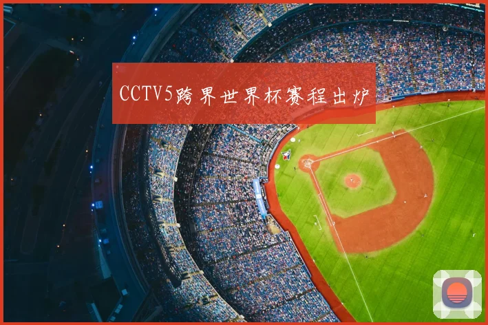 CCTV5跨界世界杯赛程出炉